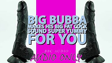 Big Bubba Makes his Big Fat Cock Sound Yummy For you ITS MY VOICE LOWERED!!!